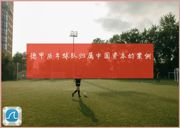 德甲历年球队归属中国资本的案例